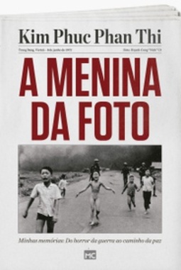 A Menina da Foto. Minhas Memórias. Do Horror da Guerra ao Caminho da Paz