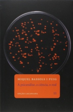 A Psicanálise, a Ciência, o Real (Opção Lacaniana)