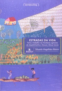 Estradas da vida: terra e trabalho nas fronteiras agrícolas do Jequitinhonha e Mucuri, Minas Gerais