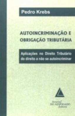 Autoincriminação e obrigação tributária: Aplicações no direito tributário do direito a não se autoincriminar