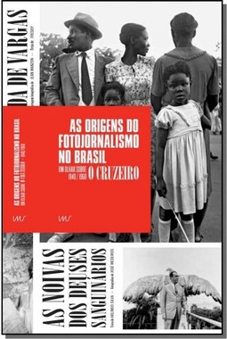 Origens Do Fotojornalismo No Brasil, As: Um Olhar Sobre O Cruzeiro - 1940/1960