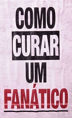 CONTRA O FANATISMO