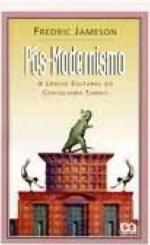 Pós-Modernismo: a Lógica Cultural do Capitalismo Tardio