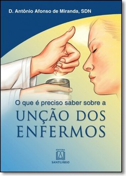 O que é preciso saber sobre a unção dos enfermos