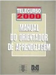 Telecurso 2000: Manual do Orientador de Aprendizagem