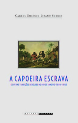 A capoeira escrava e outras tradições rebeldes no Rio de Janeiro (1808-1850)