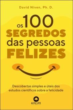 Os 100 segredos das pessoas felizes: descobertas simples e úteis dos estudos científicos sobre a felicidade