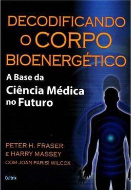 Decodificando o corpo bioenergético: a base da ciência médica no futuro