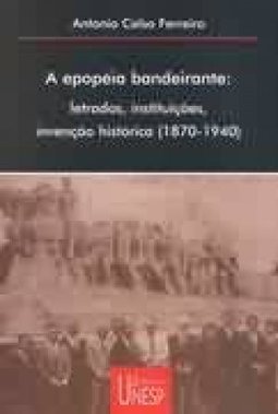 A Epoéia Bandeirante: Letrados, Instituições, Invenções Históricas...