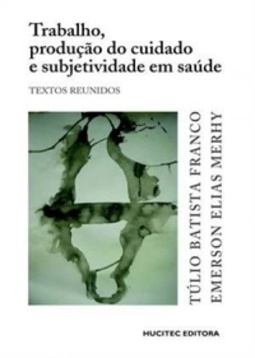 Trabalho, Produção do Cuidado e Subjetividade em Saúde