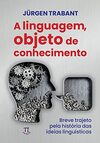 Linguagem, Objeto do Conhecimento (A). Breve Trajeto Pela História das Ideias Linguísticas