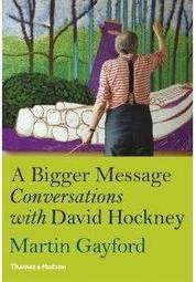 A BIGGER MESSAGE: CONVERSATIONS WITH DAVID HOCKNEY