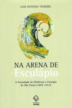 Na arena de esculápio: a sociedade de medicina e cirurgia de são paulo (1895-1913)