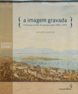 Imagem Gravada, A: A Gravura no Rio de Janeiro Entre 1808 e 1853
