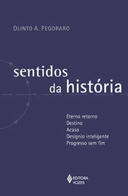 Sentidos da história: eterno retorno - Destino - Acaso - Desígnio inteligente - Progresso sem fim