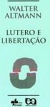Lutero e Libertação: Releitura de Lutero Perspec..