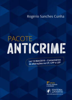 Pacote anticrime: lei 13.964/2019 - Comentários às alterações no CP, CPP e LEP