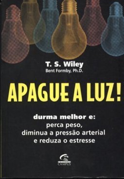 Apague a Luz! Durma Melhor e: Perca Peso, Diminua a Pressão.....