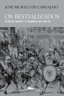 Os bestializados: O Rio de Janeiro e a República que não foi