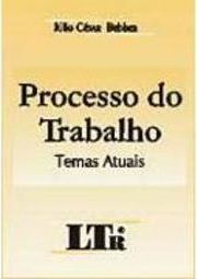 Processo do Trabalho: Temas Atuais