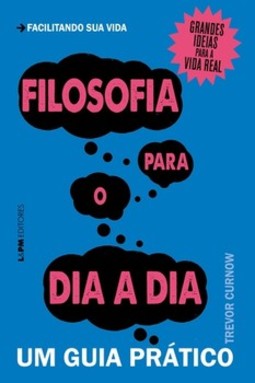 Filosofia para o dia a dia: um guia prático