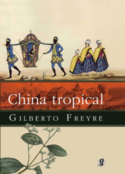 China tropical: e outros escritos sobre a influência do oriente na cultura luso-brasileira
