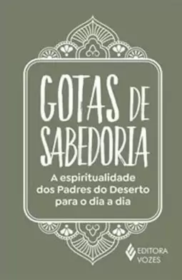 Gotas de Sabedoria: a Espiritualidade dos Padres do Deserto para o Dia a Dia