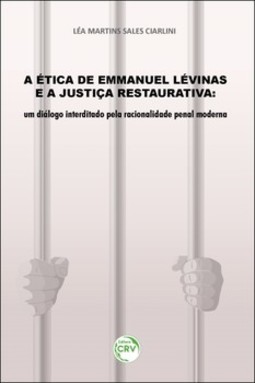 A ética de Emmanuel Lévinas e a justiça restaurativa: um diálogo interditado pela racionalidade penal moderna