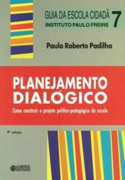 Planejamento Dialógico: Como Construir o Projeto Político-Pedagógico..