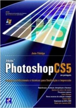 Adobe Photoshop CS5 em português: imagens profissionais e técnicas para finalização e impressão
