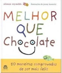 Melhor que Chocolate: 50 Maneiras Comprovadas de Ser Mais Feliz