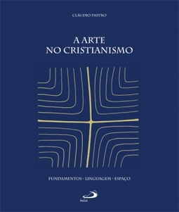 A arte no cristianismo: fundamentos, linguagem, espaço