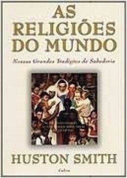 As Religiões do Mundo: Nossas Grandes Tradições de Sabedoria