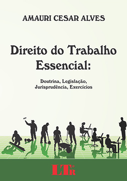 Direito do trabalho essencial: Doutrina, legislação, jurisprudência, exercícios
