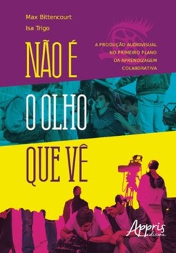 Não é o olho que vê: a produção audiovisual no primeiro plano da aprendizagem colaborativa