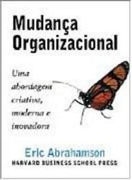 Mudança Organizacional: uma Abordagem Criativa, Moderna e Inovadora