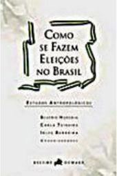 Como se Fazem Eleições no Brasil: Estudos Antropológicos