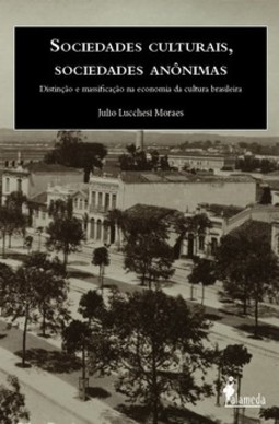 Sociedades culturais, sociedades anônimas: distinção e massificação na economia da cultura brasileira