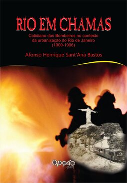 Rio em chamas: cotidiano dos Bombeiros no contexto da urbanização do Rio de Janeiro (1900-1906)