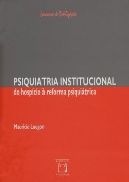 Psiquiatria Institucional: do Hospício à Reforma Psiquiátrica