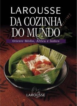 Larousse da Cozinha do Mundo: Oriente Médio, África e Índico