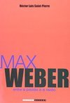 Max Weber: Entre a Paixão e a Razão