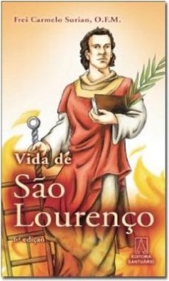 Vida de São Lourenco, Diacono e Martir: Santo Ontem.