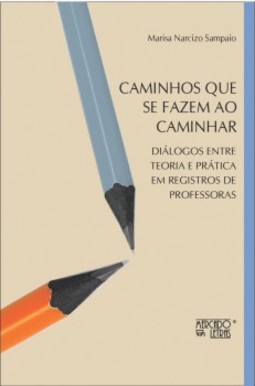 Caminhos que se fazem ao caminhar: diálogos entre teoria e prática em registros de professoras