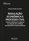 Regulação econômica e processo civil: tutela individual e coletiva na solução de conflitos envolvendo serviços públicos