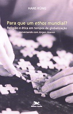 Para que um Ethos Mundial?: Religião e Ética em Tempos de Globalização