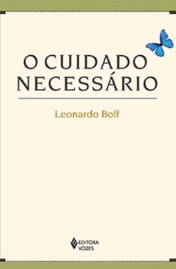 O cuidado necessário: na vida, na saúde, na educação, na ecologia, na ética e na espiritualidade