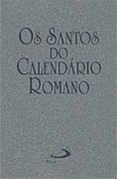 Os Santos do Calendário Romano: Rezar com os Santos na Liturgia