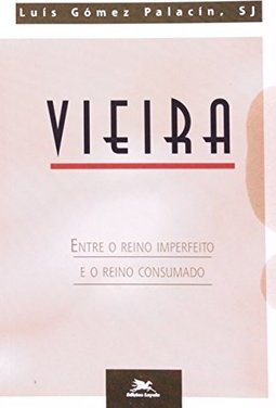 Vieira: Entre o Reino Imperfeito e o Reino Consumado