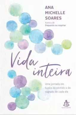Vida Inteira: Uma Jornada em Busca do Sentido e do Sagrado de Cada Dia
